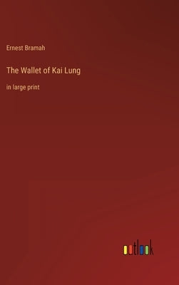 The Wallet of Kai Lung: in large print by Bramah, Ernest