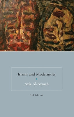 Islams and Modernities by Al-Azmeh, Aziz