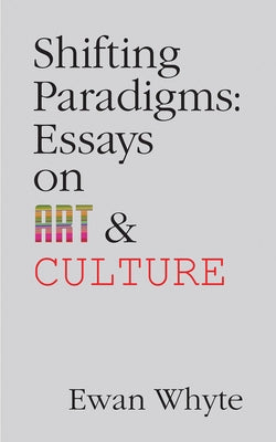 Shifting Paradigms: Essays on Art and Culturevolume 76 by Whyte, Ewan