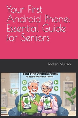 Your First Android Phone: Essential Guide for Seniors by Mukhtar, Mohsin