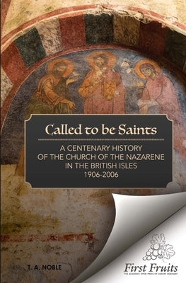 Called To Be Saints: A Centenary History of the Church of the Nazarene in the British Isles by Hynd, Samuel W.