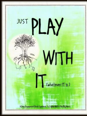 Just Play With It (whatever it is) by Kinsey, Natalie