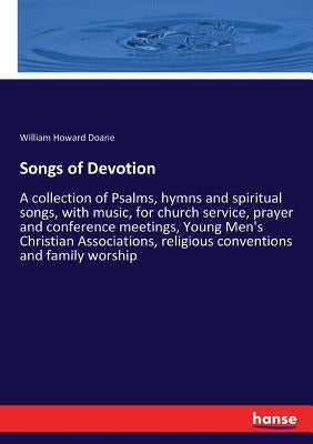 Songs of Devotion: A collection of Psalms, hymns and spiritual songs, with music, for church service, prayer and conference meetings, You by Doane, William Howard