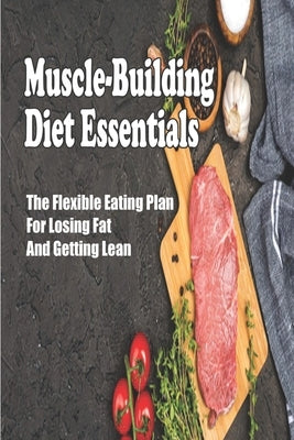 Muscle-Building Diet Essentials: The Flexible Eating Plan For Losing Fat And Getting Lean: Vegan Bodybuilding Diet Book by Priesmeyer, Shaneka