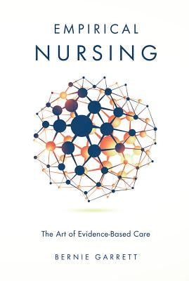 Empirical Nursing: The Art of Evidence-Based Care by Garrett, Bernie