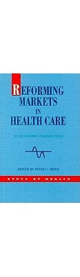 Reforming Markets in Health Care by Smith