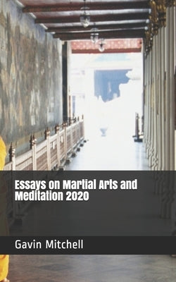 Essays on Martial Arts and Meditation 2020 by Mitchell, Gavin