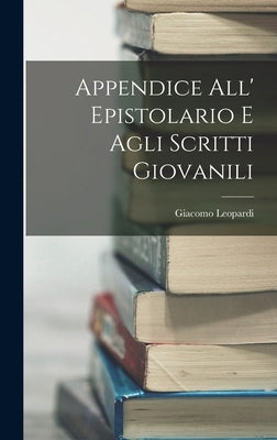 Appendice all' Epistolario e Agli Scritti Giovanili by Leopardi, Giacomo
