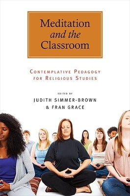 Meditation and the Classroom: Contemplative Pedagogy for Religious Studies by Simmer-Brown, Judith
