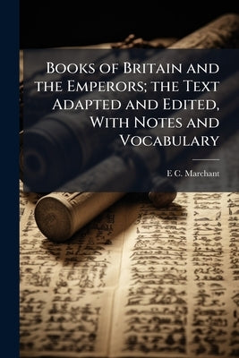 Books of Britain and the Emperors; the Text Adapted and Edited, With Notes and Vocabulary by Marchant, E. C. 1864-1960