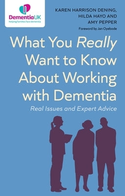 What You Really Want to Know about Working with Dementia: Real Issues and Expert Advice by Dening, Karen Harrison