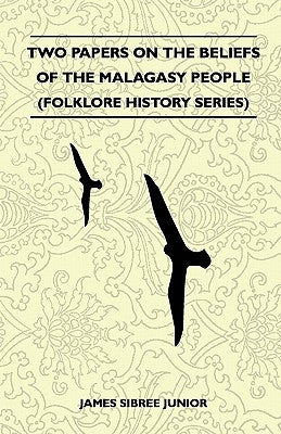Two Papers On The Beliefs Of The Malagasy People (Folklore History Series) by Junior, James Sibree