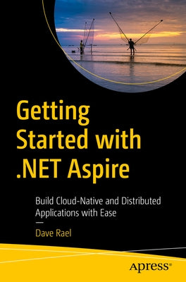 Getting Started with .Net Aspire: Build Cloud-Native and Distributed Applications with Ease by Rael, Dave