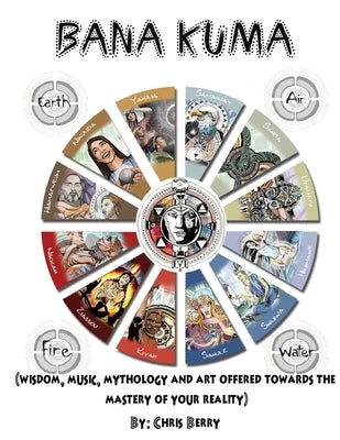 Book of Bana Kuma: Wisdom, Music, Mythology and Art Offered Towards the Mastery of Your Reality by Wold, Leif