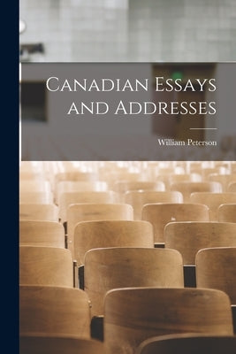 Canadian Essays and Addresses [microform] by Peterson, William 1856-1921