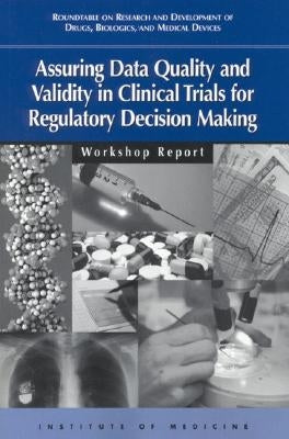 Assuring Data Quality and Validity in Clinical Trials for Regulatory Decision Making: Workshop Report by Institute of Medicine
