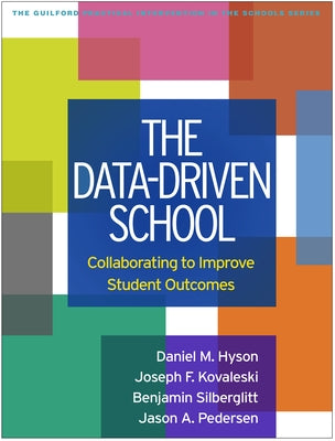 The Data-Driven School: Collaborating to Improve Student Outcomes by Hyson, Daniel M.