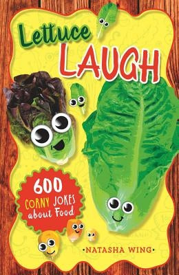 Lettuce Laugh: 600 Corny Jokes about Food by Wing, Natasha