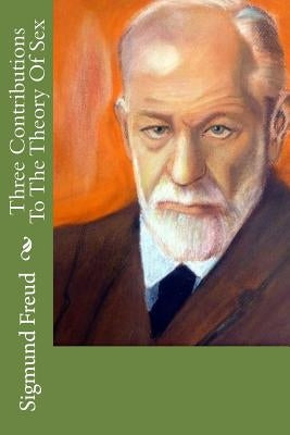 Three Contributions To The Theory Of Sex by Freud, Sigmund