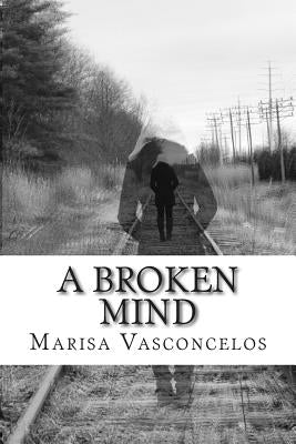A Broken Mind: A Book of Poems by Vasconcelos, Marisa D.