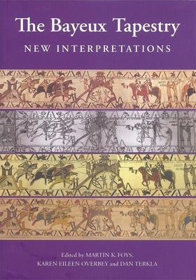 The Bayeux Tapestry: New Interpretations by Foys, Martin