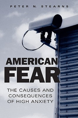American Fear: The Causes and Consequences of High Anxiety by Stearns, Peter N.