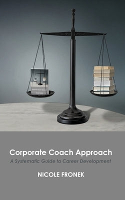 Corporate Coach Approach: A Systematic Guide to Career Development by Fronek, Nicole