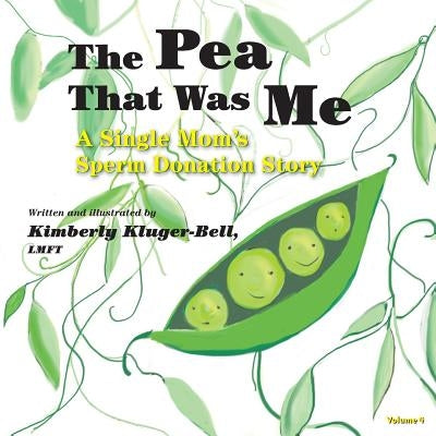 The Pea That Was Me (Volume 4): A Single Mom's/Sperm Donation Children's Story by Kluger-Bell, Lmft Kimberly