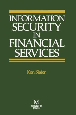 Information Security in Financial Services by Slater, Ken
