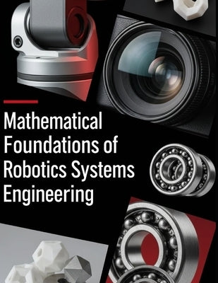 Mathematical Foundations for Robotics Systems Engineering: Linear Algebra, Multivariable Calculus, and Lie Groups for Motion, Estimation, and Dynamics by Oid, Andr