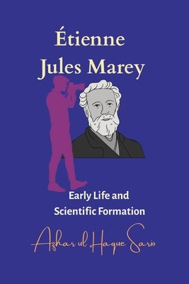 Étienne Jules Marey: Early Life and Scientific Formation by Sario, Azhar Ul Haque