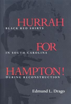 Hurrah for Hampton!: Black Red Shirts in South Carolina During Reconstruction by Drago, Edmund L.