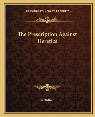 The Prescription Against Heretics by Tertullian