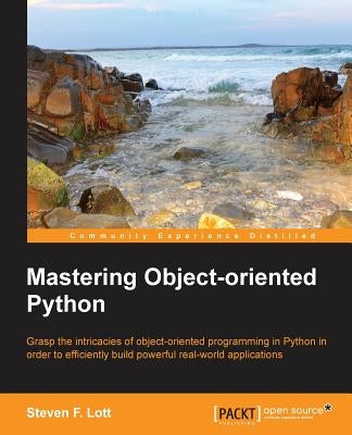 Mastering Object Oriented Python by Lott, Steven
