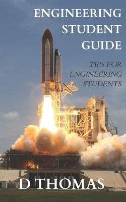 A Student's Guide to Engineering: The Best Engineering Student Tips by Thomas, D.