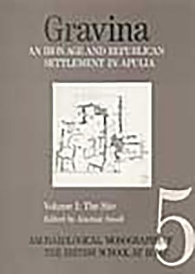 Gravina: An Iron Age and Republican Settlement in Apulia: Volume 1 - The Site by Small, Alastair S.