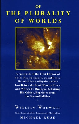 Of the Plurality of Worlds: A Facsimile of the First Edition of 1853; Plus Previously Unpublished Material Excised by the Author Just Before the Book by Whewell, William