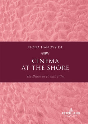 Cinema at the Shore: The Beach in French Film by Handyside, Fiona