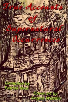 True Accounts of Supernatural Occurrences by Neal, Patrick
