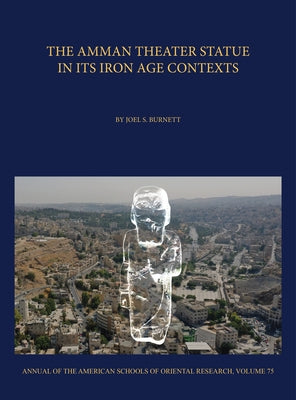 The Amman Theater Statue in Its Iron Age Contexts by Burnett, Joel S.