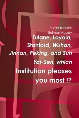 Tulane, Loyola, Stanford, Wuhan, Jinan, Peking, and Sun Yat-Sen, which Institution pleases you most !? by Thorrick, Sarah