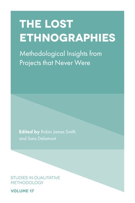 The Lost Ethnographies: Methodological Insights from Projects That Never Were by Smith, Robin James