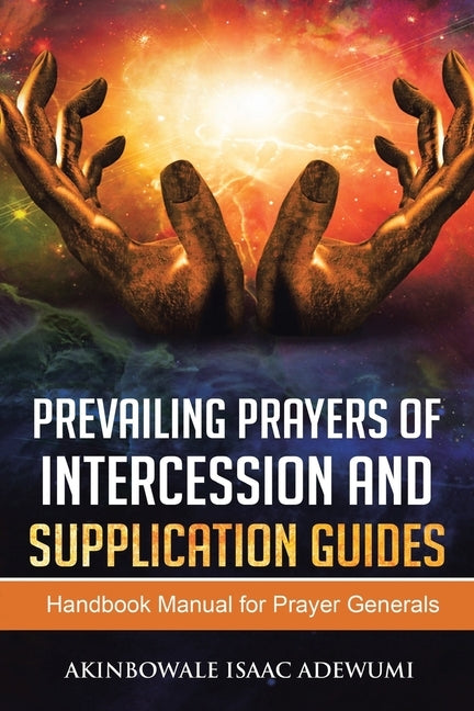 Prevailing Prayers of Intercession and Supplication: A Handbook Manual for Prayer Generals by Adewumi, Akinbowale Isaac