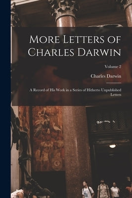 More Letters of Charles Darwin: A Record of His Work in a Series of Hitherto Unpublished Letters; Volume 2 by Darwin, Charles