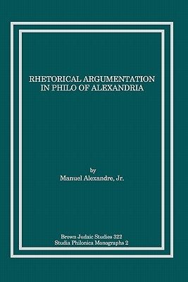 Rhetorical Argumentation in Philo of Alexandria by Alexandre, Manuel, Jr.