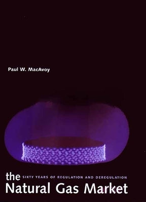 The Natural Gas Market: Sixty Years of Regulation and Deregulation by MacAvoy, Paul W.