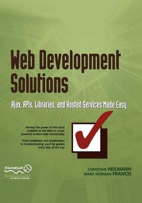 Web Development Solutions: Ajax, Apis, Libraries, and Hosted Services Made Easy by Heilmann, Christian