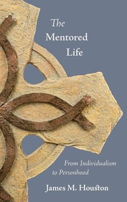 The Mentored Life: From Individualism to Personhood by Houston, James M.