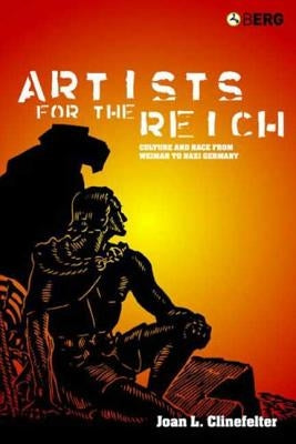 Artists for the Reich: Culture and Race from Weimar to Nazi Germany by Clinefelter, Joan L.