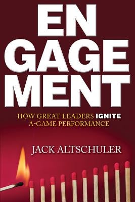 Engagement: How Great Leaders Ignite A-Game Performance by Altschuler, Jack